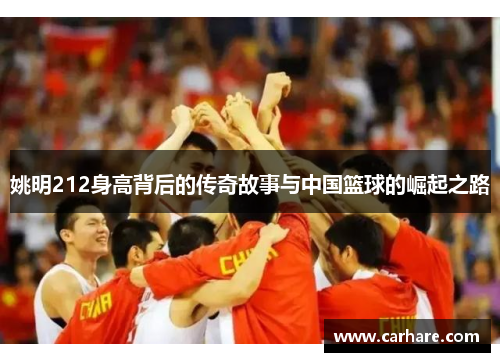 姚明212身高背后的传奇故事与中国篮球的崛起之路