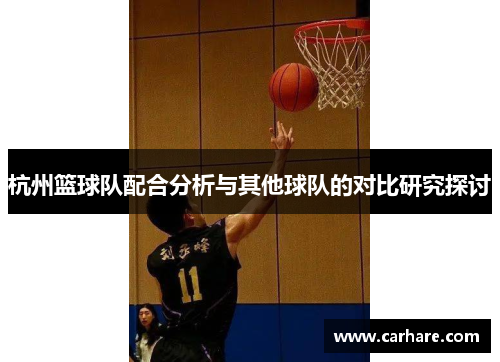 杭州篮球队配合分析与其他球队的对比研究探讨