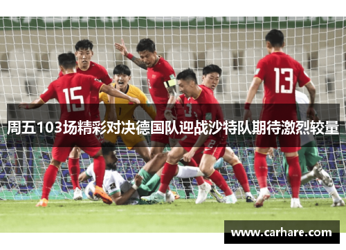 周五103场精彩对决德国队迎战沙特队期待激烈较量