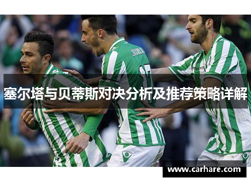 塞尔塔与贝蒂斯对决分析及推荐策略详解